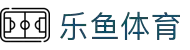 乐鱼体育 (leyu)官方网站 - 中国赛事全覆盖  leyu.com