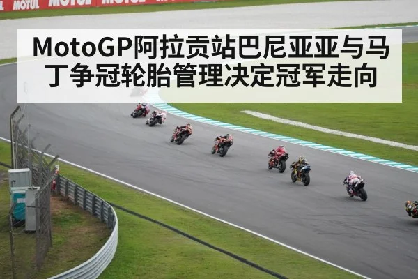 MotoGP阿拉贡站巴尼亚亚与马丁争冠轮胎管理决定冠军走向